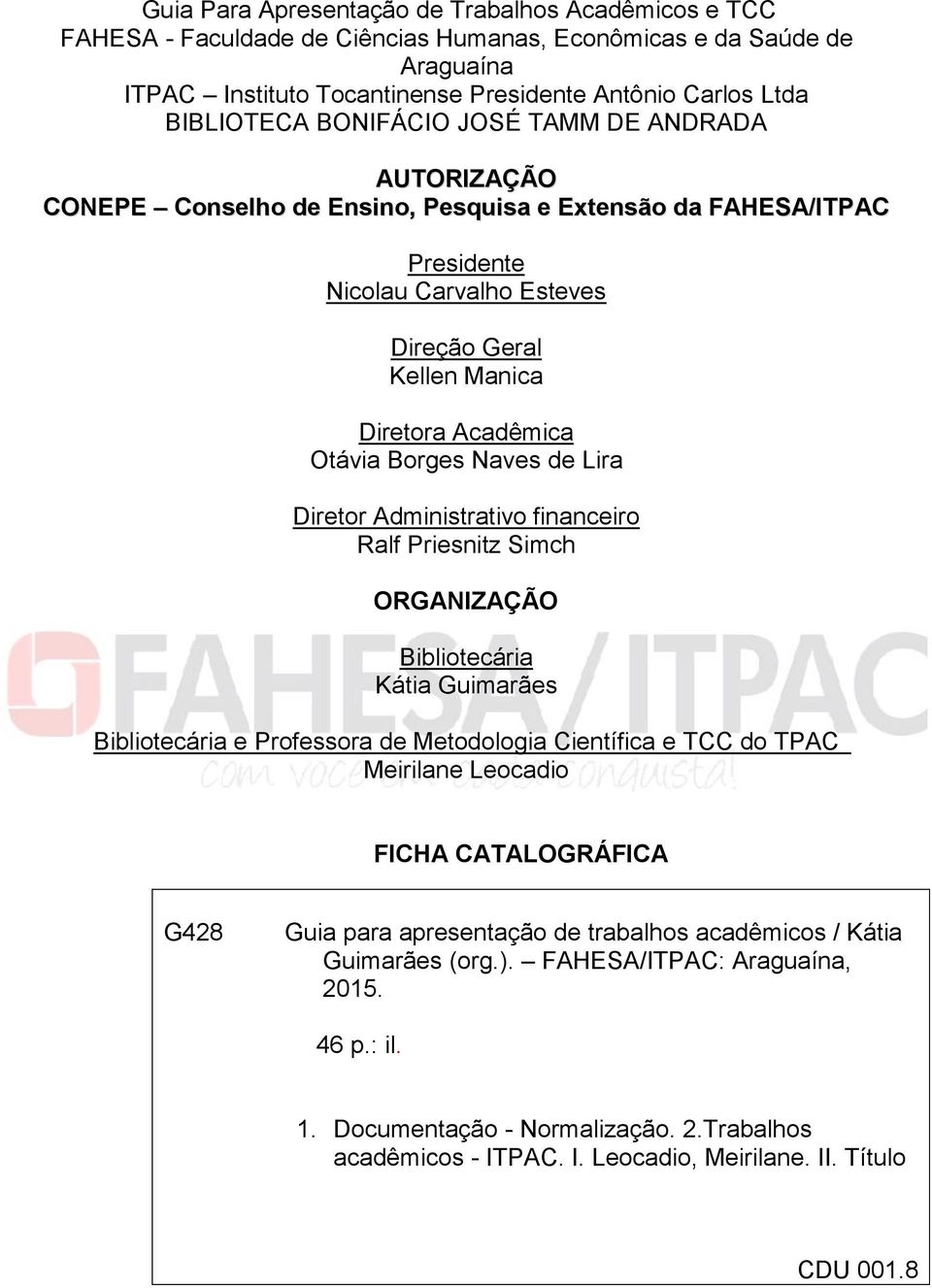 Borges Naves de Lira Diretor Administrativo financeiro Ralf Priesnitz Simch ORGANIZAÇÃO Bibliotecária Kátia Guimarães Bibliotecária e Professora de Metodologia Científica e TCC do TPAC Meirilane