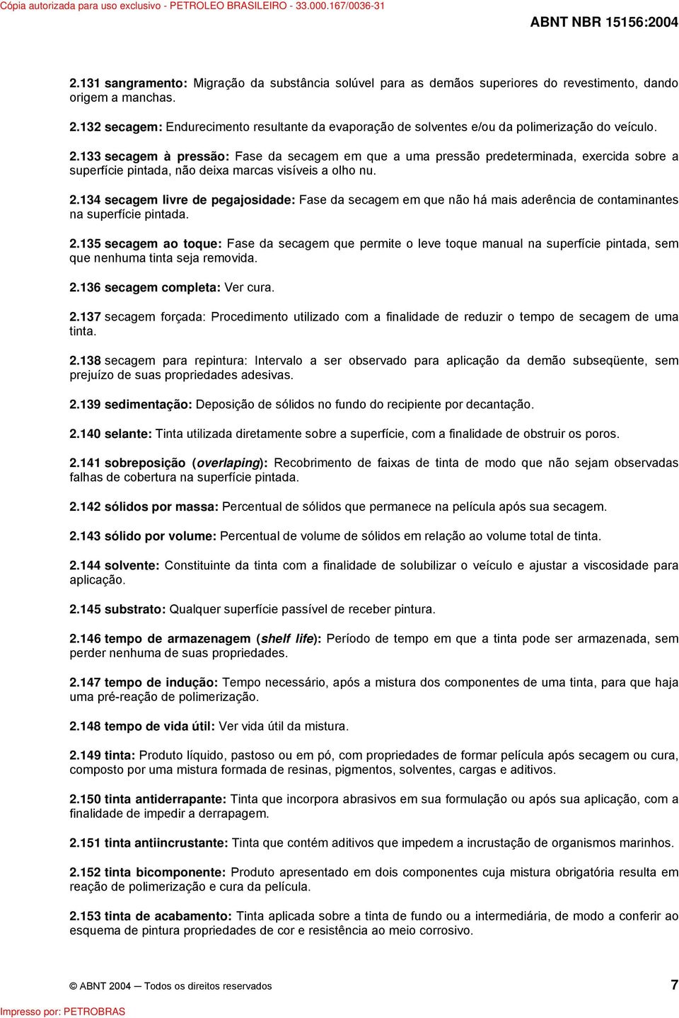 133 secagem à pressão: Fase da secagem em que a uma pressão predeterminada, exercida sobre a superfície pintada, não deixa marcas visíveis a olho nu. 2.