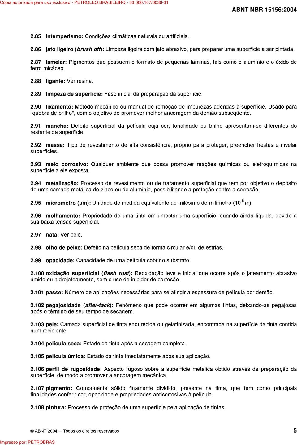 Usado para "quebra de brilho", com o objetivo de promover melhor ancoragem da demão subseqüente. 2.