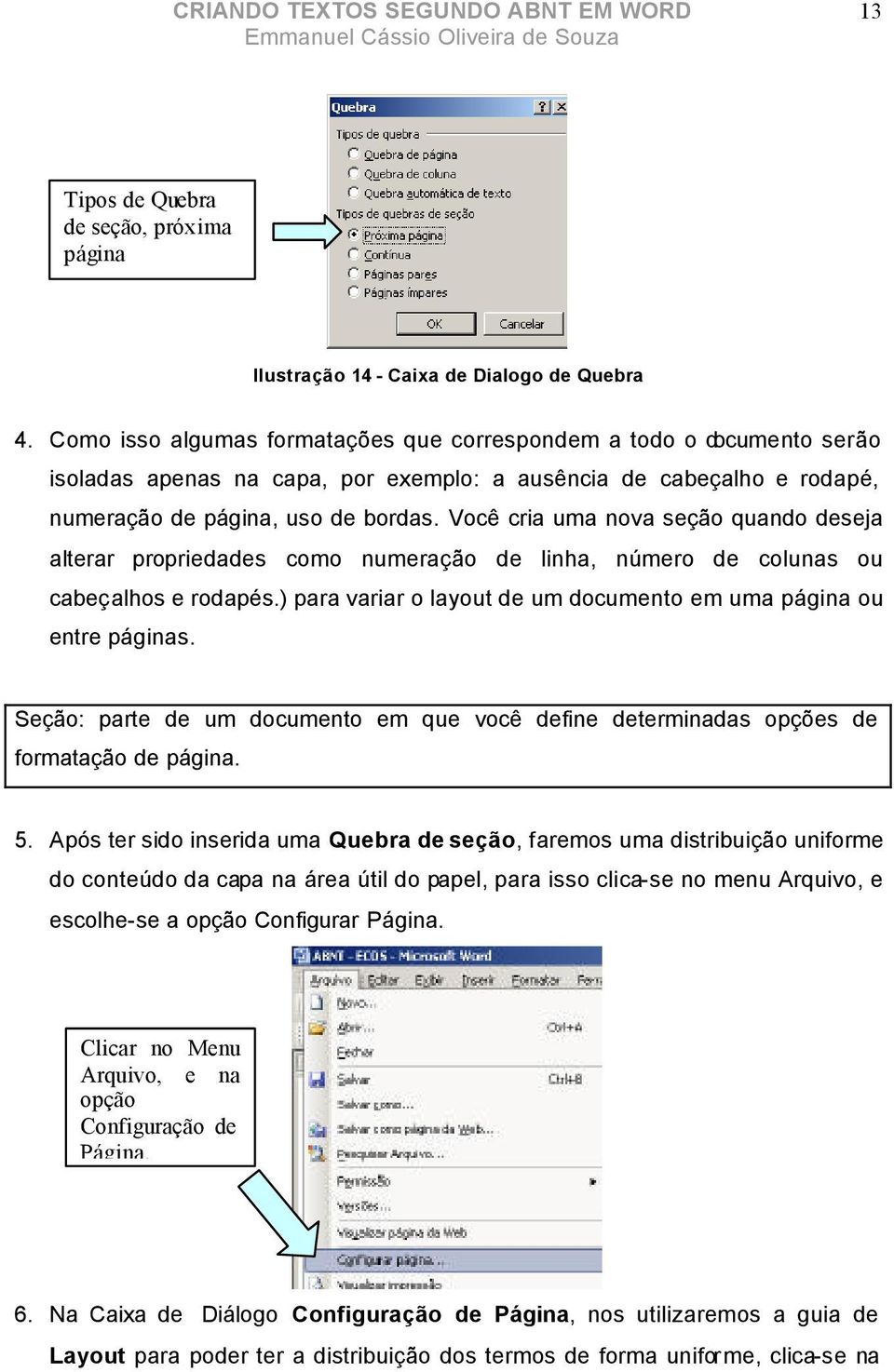 Você cria uma nova seção quando deseja alterar propriedades como numeração de linha, número de colunas ou cabeçalhos e rodapés.) para variar o layout de um documento em uma página ou entre páginas.