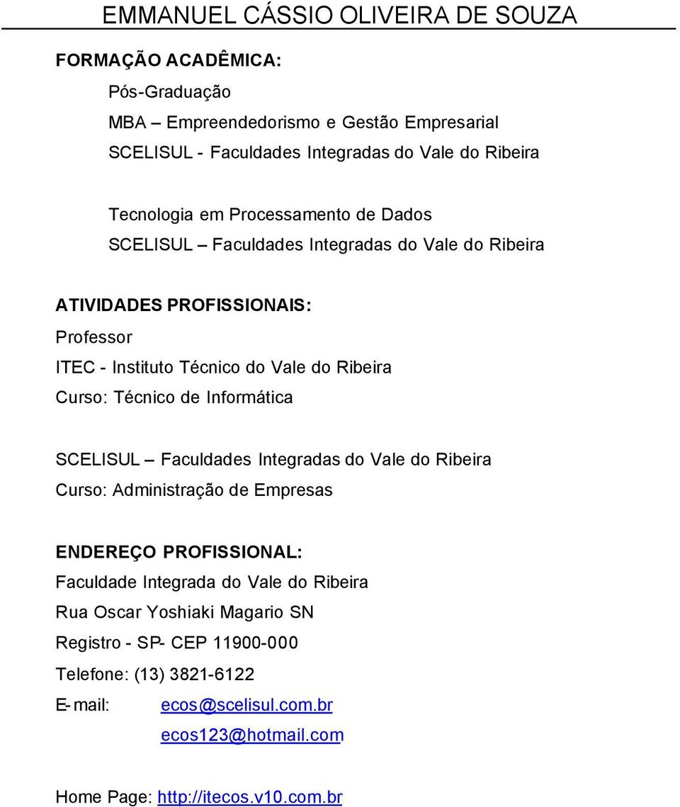 Curso: Técnico de Informática SCELISUL Faculdades Integradas do Vale do Ribeira Curso: Administração de Empresas ENDEREÇO PROFISSIONAL: Faculdade Integrada do Vale do