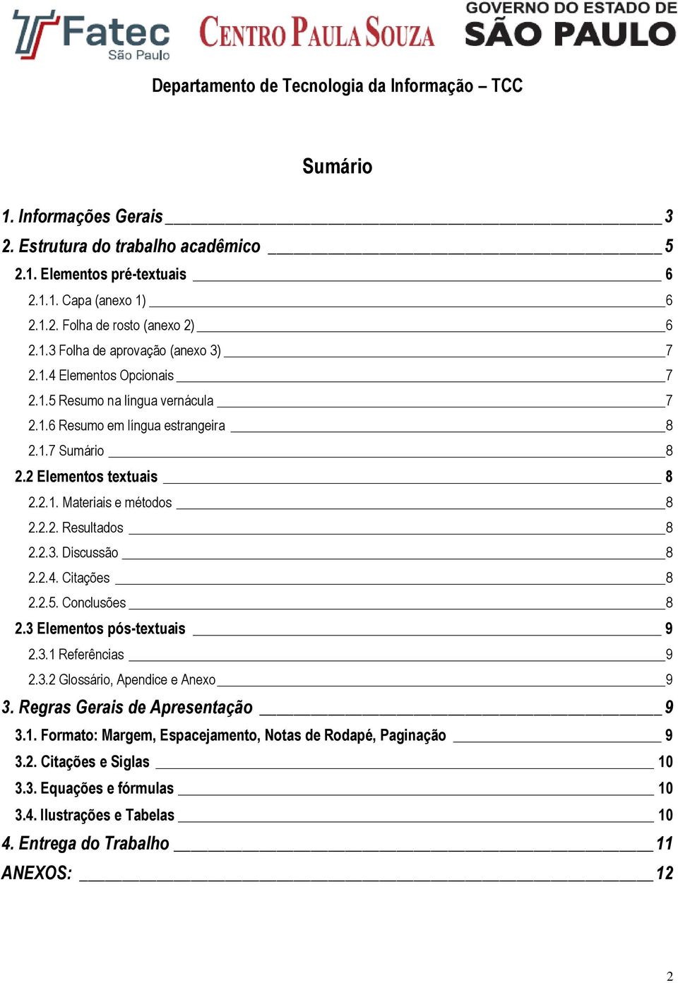 2.2. Resultados 8 2.2.3. Discussão 8 2.2.4. Citações 8 2.2.5. Conclusões 8 2.3 Elementos pós-textuais 9 2.3.1 Referências 9 2.3.2 Glossário, Apendice e Anexo 9 3. Regras Gerais de Apresentação 9 3.1. Formato: Margem, Espacejamento, Notas de Rodapé, Paginação 9 3.