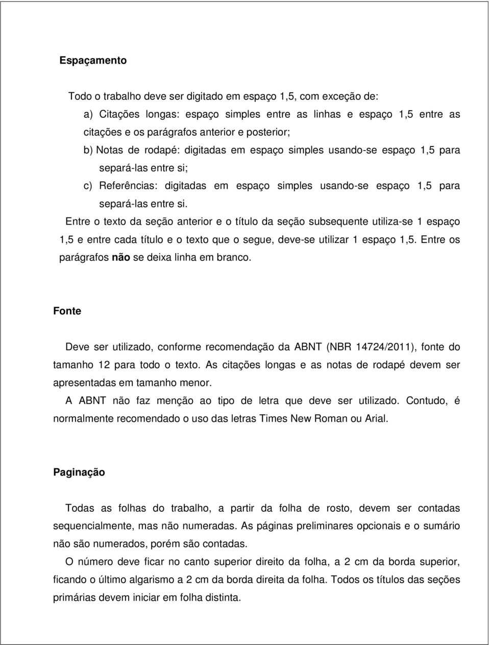 Entre o texto da seção anterior e o título da seção subsequente utiliza-se 1 espaço 1,5 e entre cada título e o texto que o segue, deve-se utilizar 1 espaço 1,5.