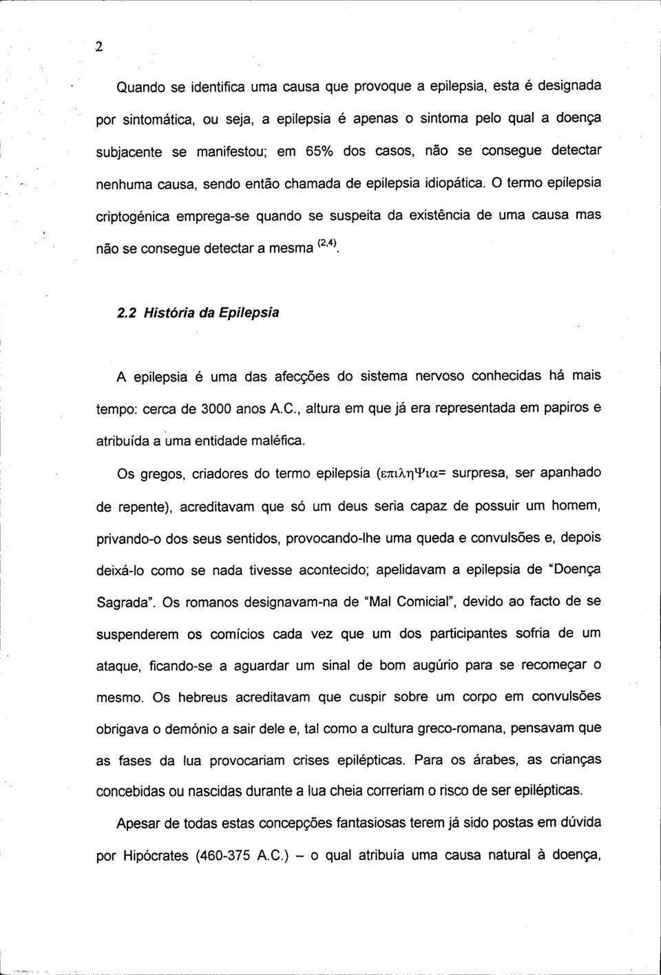 O termo epilepsia criptogénica emprega-se quando se suspeita da existência de uma causa mas não se consegue detectar a mesma (2,4). 2.