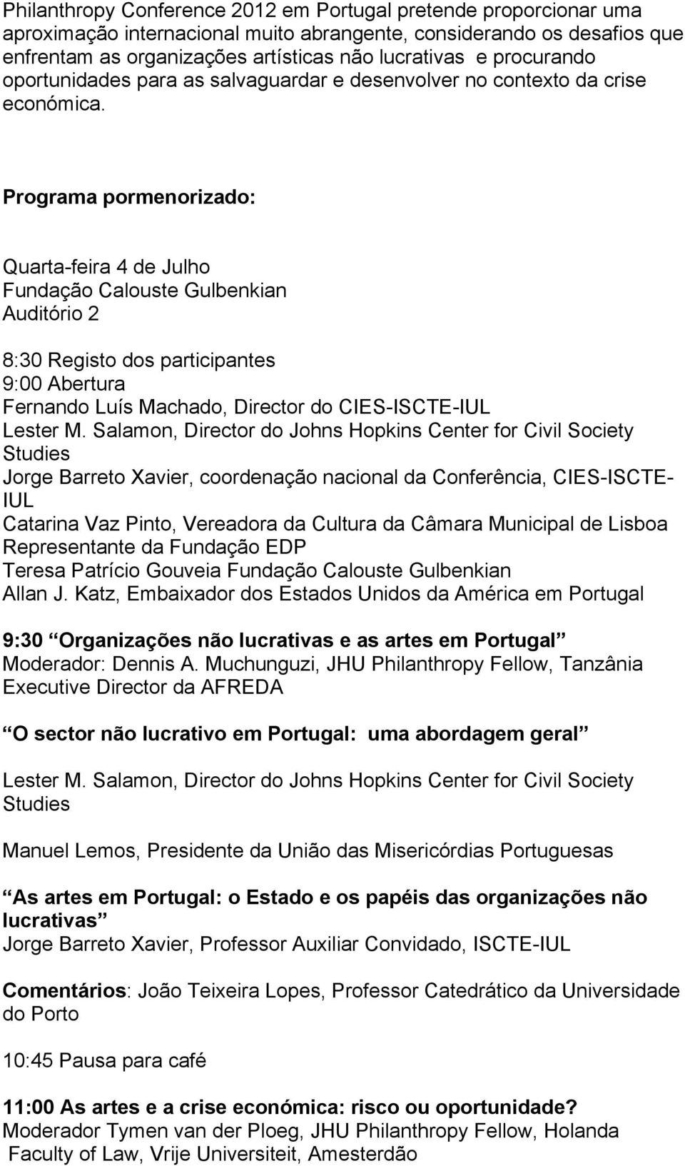 Programa pormenorizado: Quarta-feira 4 de Julho Fundação Calouste Gulbenkian Auditório 2 8:30 Registo dos participantes 9:00 Abertura Fernando Luís Machado, Director do CIES-ISCTE-IUL Lester M.