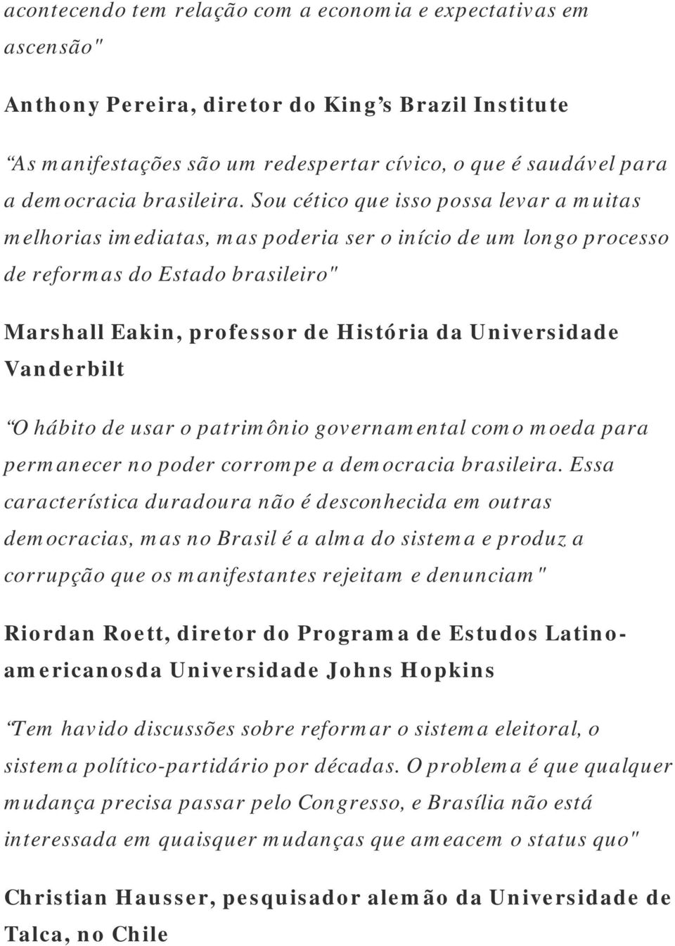 Sou cético que isso possa levar a muitas melhorias imediatas, mas poderia ser o início de um longo processo de reformas do Estado brasileiro" Marshall Eakin, professor de História da Universidade