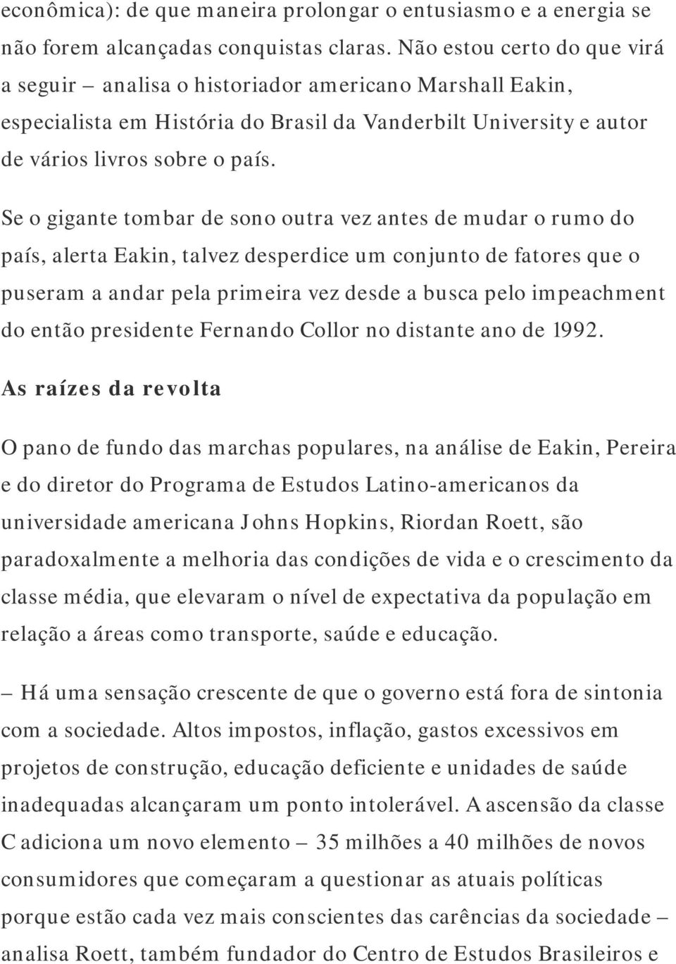 Se o gigante tombar de sono outra vez antes de mudar o rumo do país, alerta Eakin, talvez desperdice um conjunto de fatores que o puseram a andar pela primeira vez desde a busca pelo impeachment do