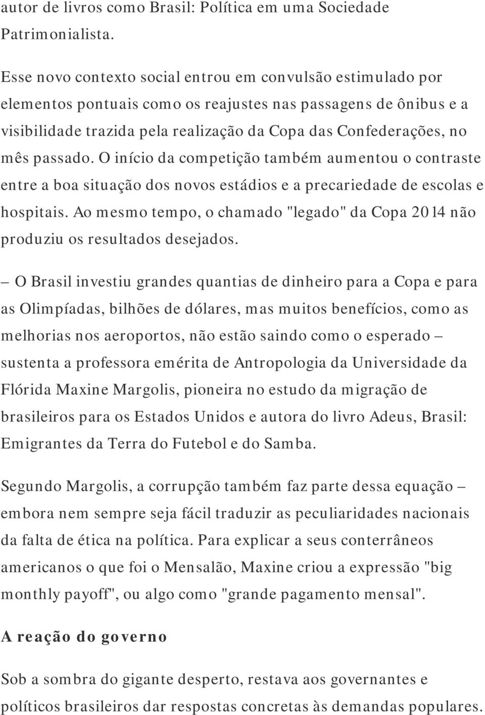 passado. O início da competição também aumentou o contraste entre a boa situação dos novos estádios e a precariedade de escolas e hospitais.