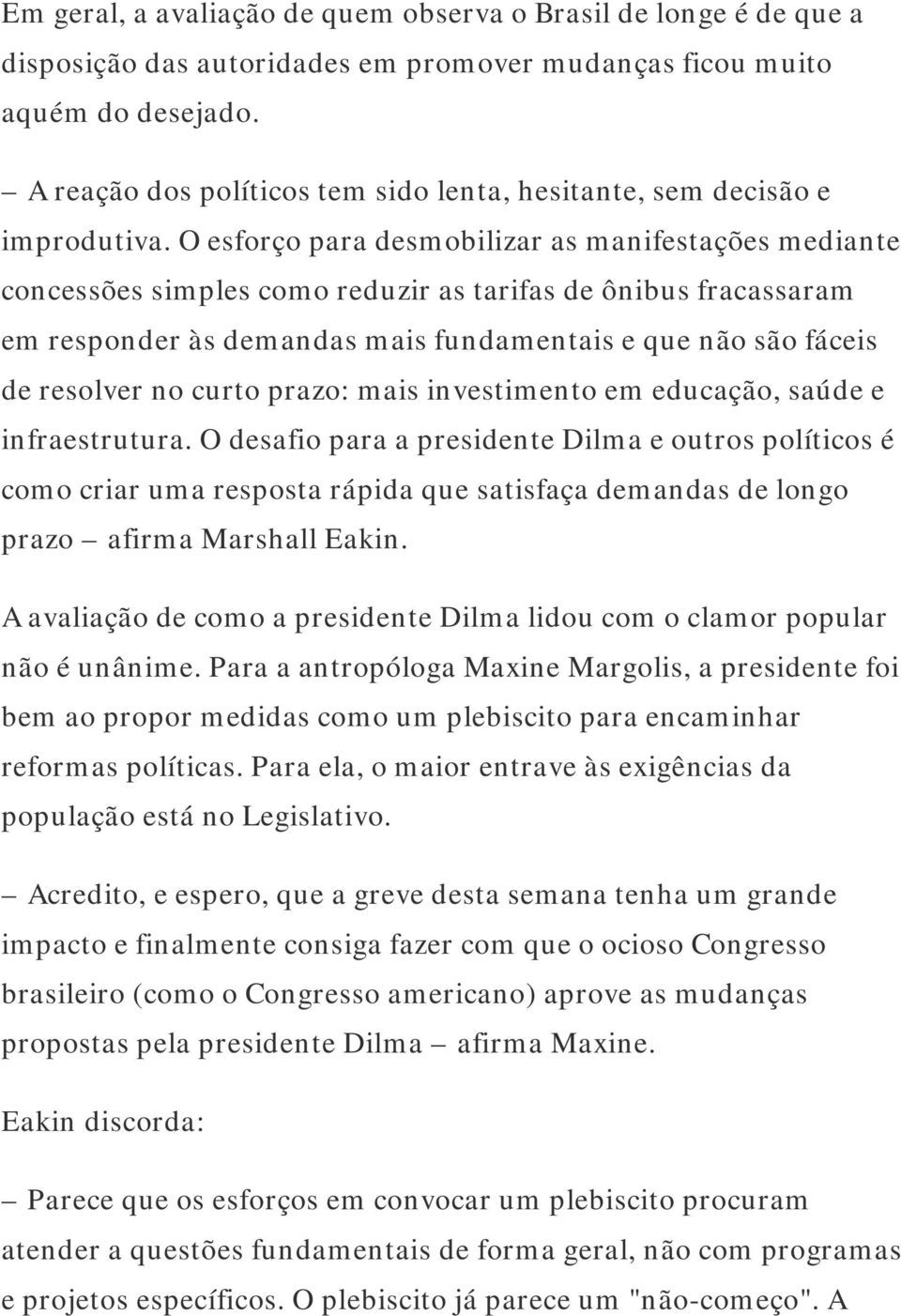 O esforço para desmobilizar as manifestações mediante concessões simples como reduzir as tarifas de ônibus fracassaram em responder às demandas mais fundamentais e que não são fáceis de resolver no