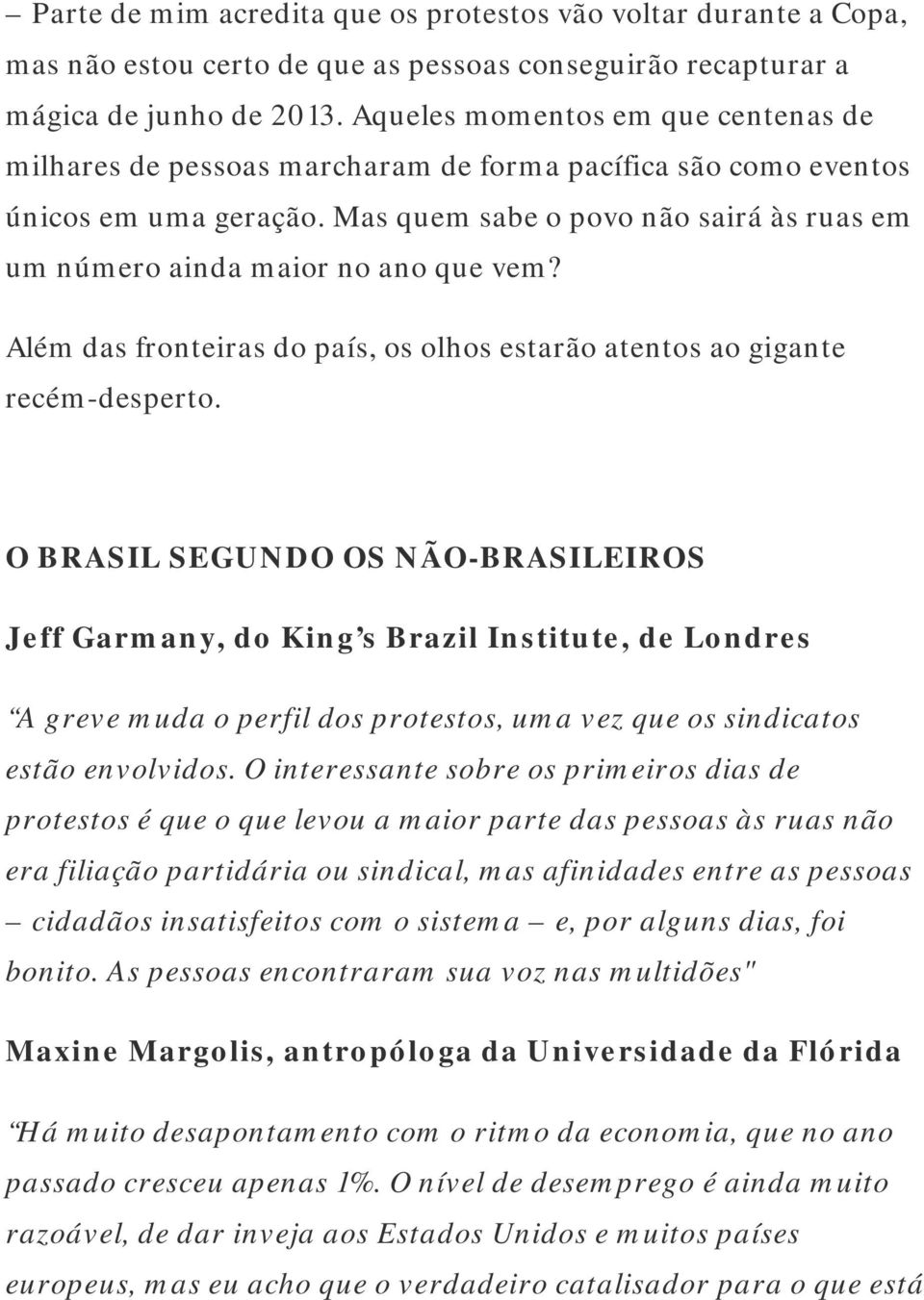 Mas quem sabe o povo não sairá às ruas em um número ainda maior no ano que vem? Além das fronteiras do país, os olhos estarão atentos ao gigante recém-desperto.