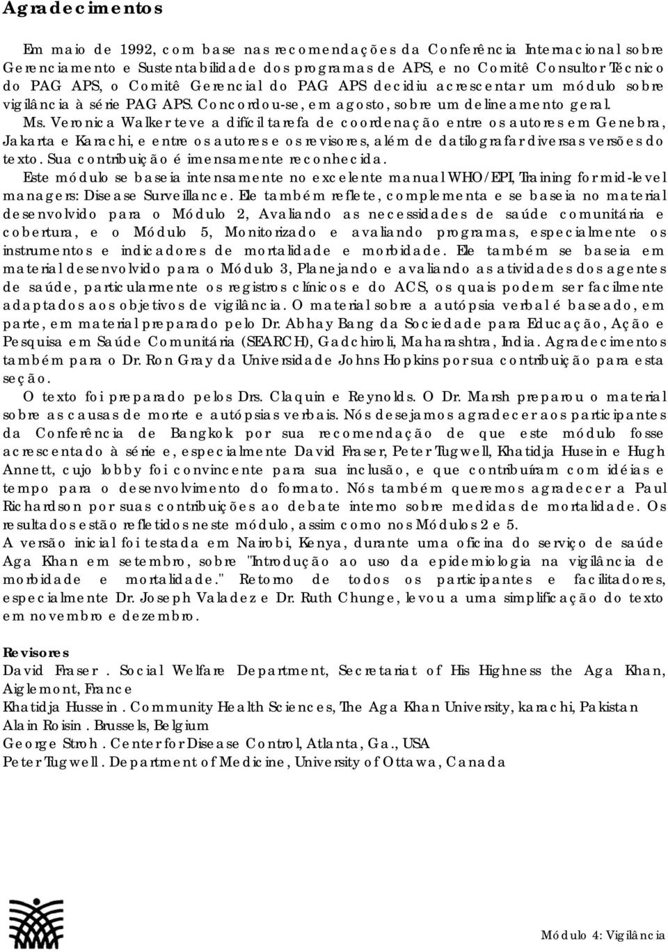 Veronica Walker teve a difícil tarefa de coordenação entre os autores em Genebra, Jakarta e Karachi, e entre os autores e os revisores, além de datilografar diversas versões do texto.