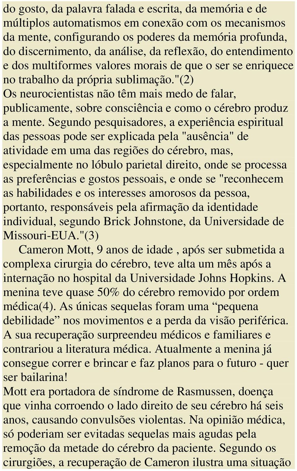 "(2) Os neurocientistas não têm mais medo de falar, publicamente, sobre consciência e como o cérebro produz a mente.