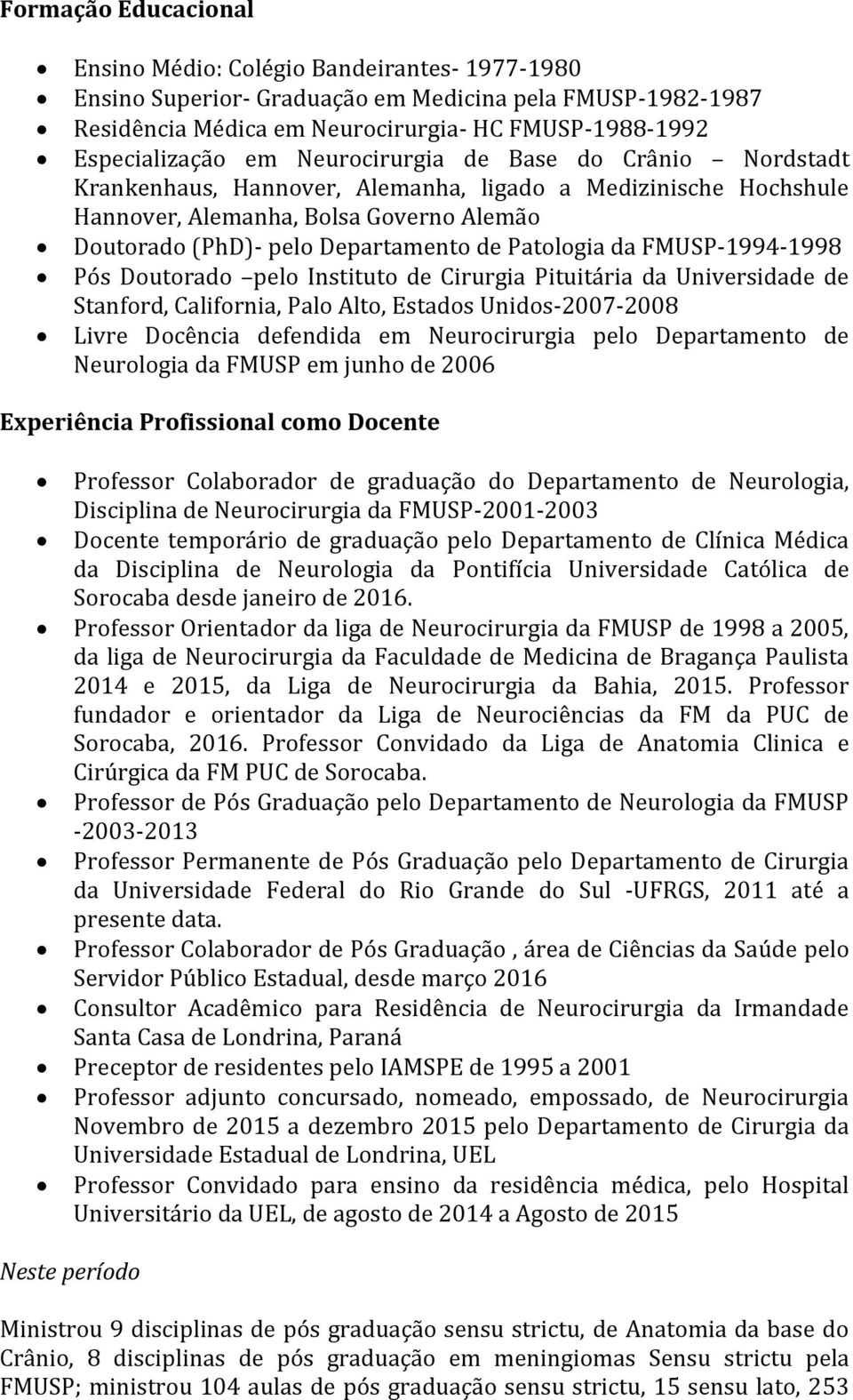 FMUSP-1994-1998 Pós Doutorado pelo Instituto de Cirurgia Pituitária da Universidade de Stanford, California, Palo Alto, Estados Unidos-2007-2008 Livre Docência defendida em Neurocirurgia pelo