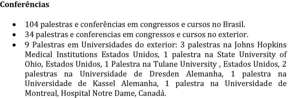 9 Palestras em Universidades do exterior: 3 palestras na Johns Hopkins Medical Institutions Estados Unidos, 1 palestra na State