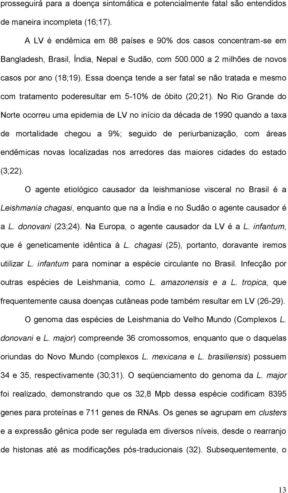 Essa doença tende a ser fatal se não tratada e mesmo com tratamento poderesultar em 5-10% de óbito (20;21).