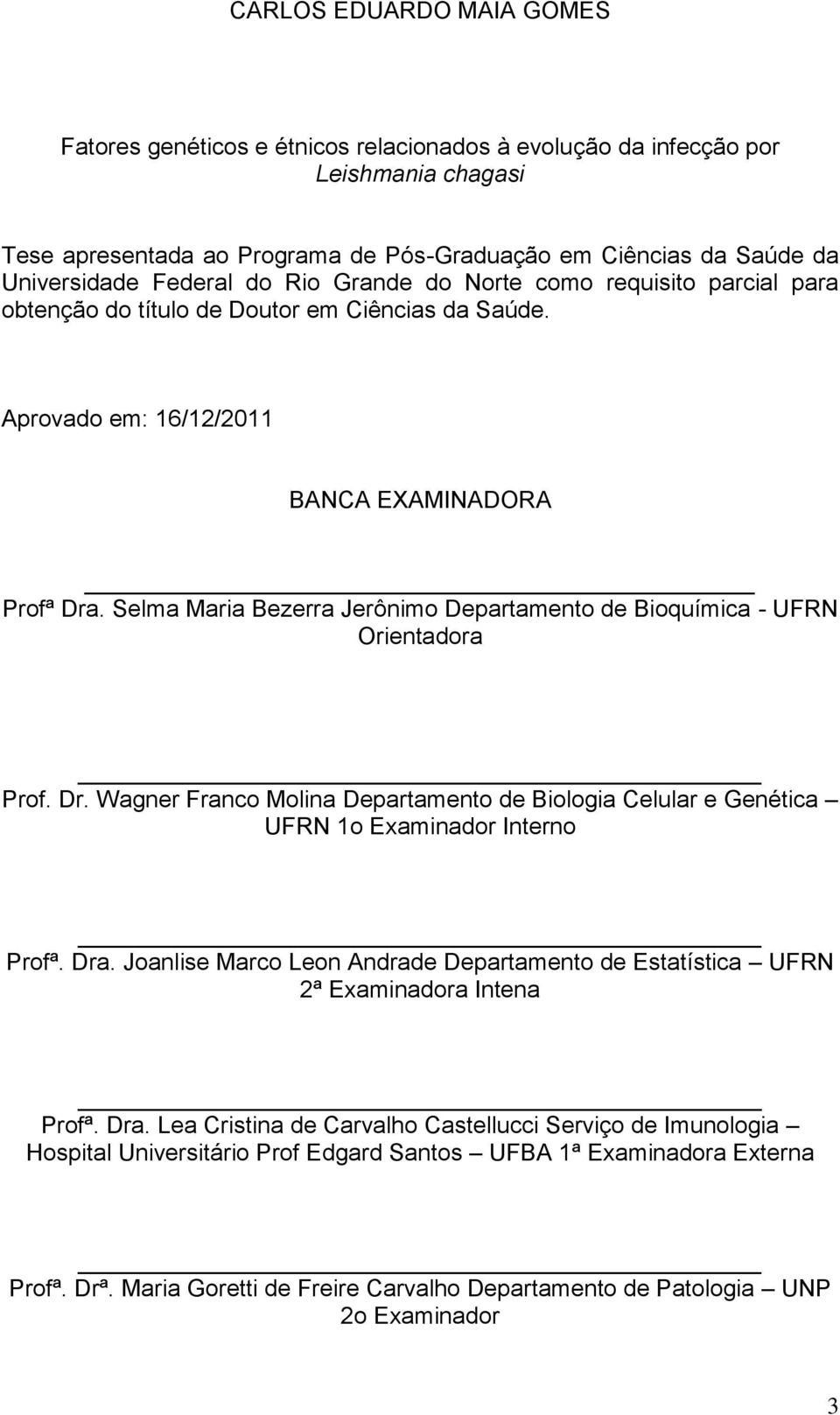 Selma Maria Bezerra Jerônimo Departamento de Bioquímica - UFRN Orientadora Prof. Dr. Wagner Franco Molina Departamento de Biologia Celular e Genética UFRN 1o Examinador Interno Profª. Dra.