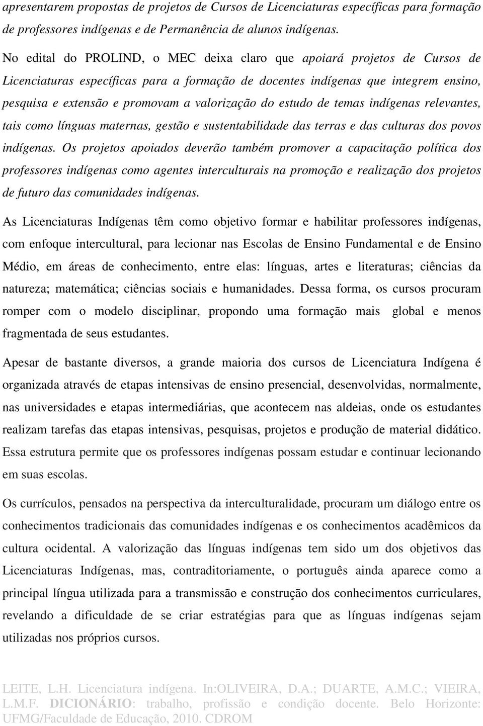 valorização do estudo de temas indígenas relevantes, tais como línguas maternas, gestão e sustentabilidade das terras e das culturas dos povos indígenas.