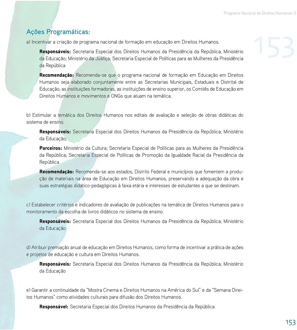 seja elaborado conjuntamente entre as Secretarias Municipais, Estaduais e Distrital de Educação, as instituições formadoras, as instituições de ensino superior, os Comitês de Educação em Direitos