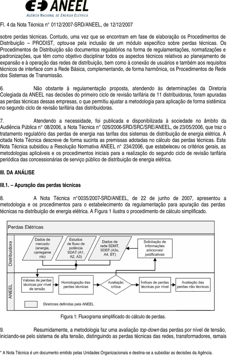 Os Procedimentos de Distribuição são documentos regulatórios na forma de regulamentações, normatizações e padronizações, que têm como objetivo disciplinar todos os aspectos técnicos relativos ao