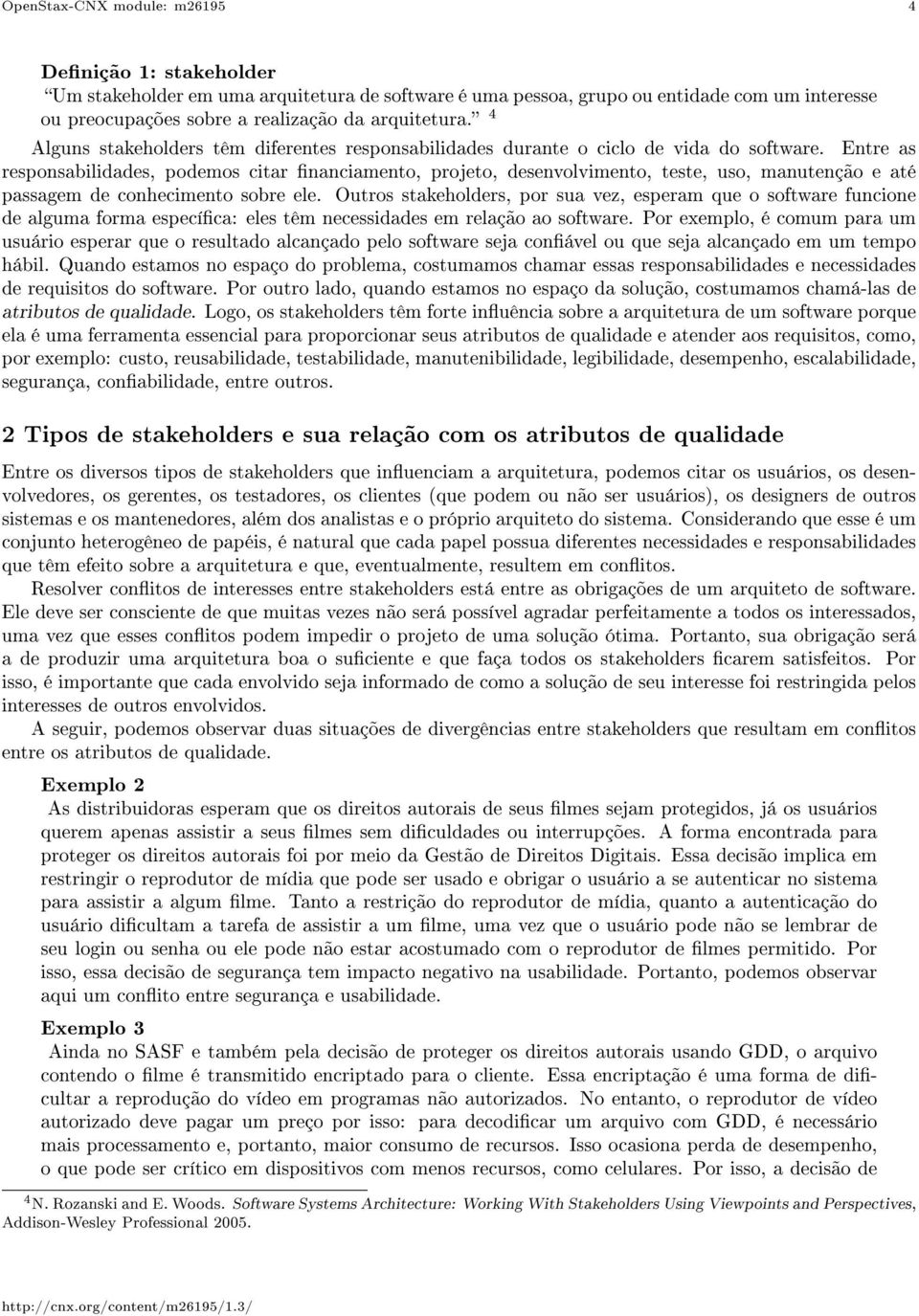 Entre as responsabilidades, podemos citar nanciamento, projeto, desenvolvimento, teste, uso, manutenção e até passagem de conhecimento sobre ele.