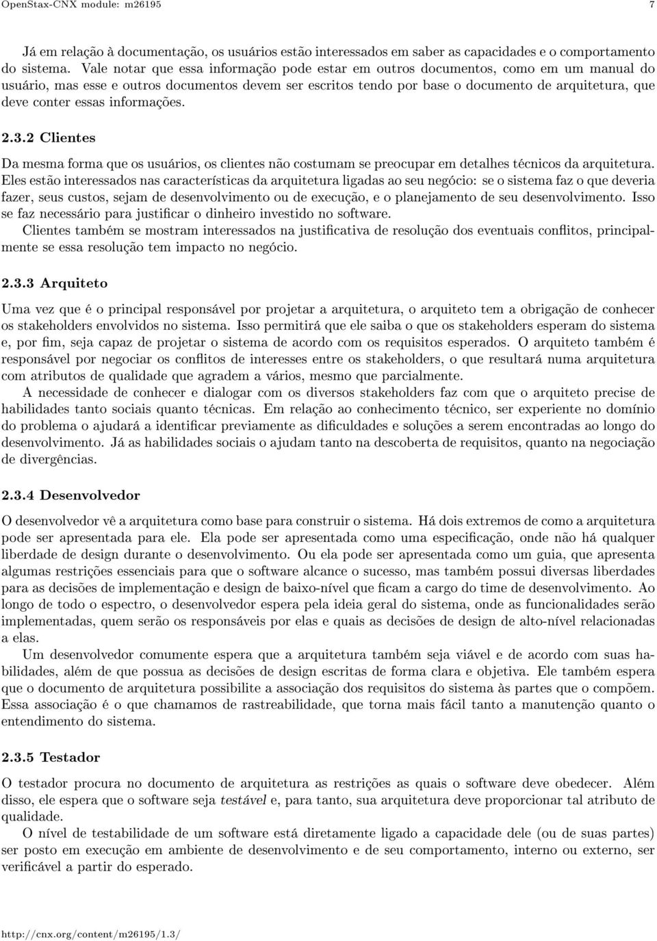 conter essas informações. 2.3.2 Clientes Da mesma forma que os usuários, os clientes não costumam se preocupar em detalhes técnicos da arquitetura.