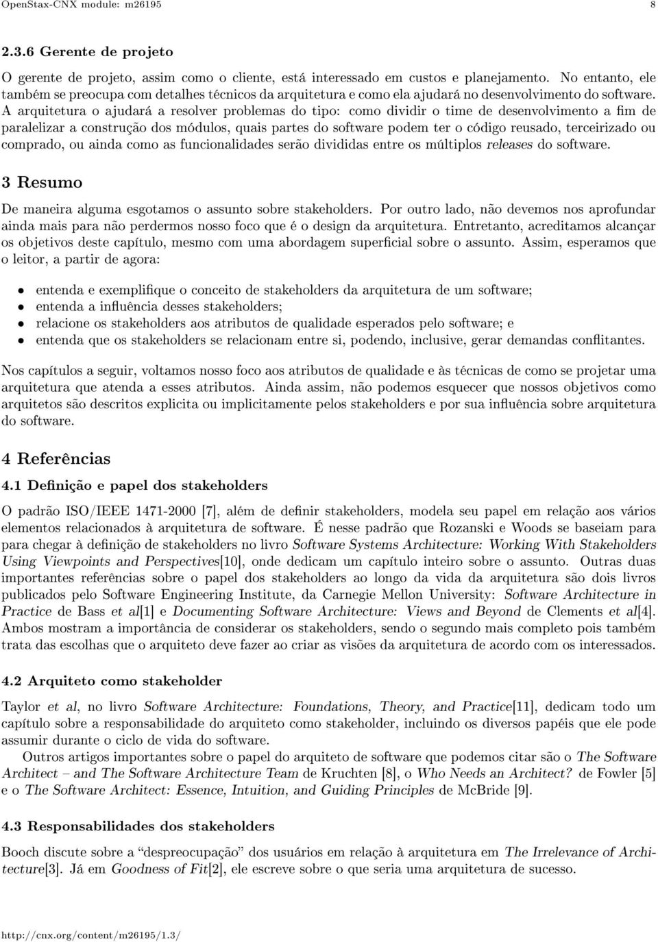 A arquitetura o ajudará a resolver problemas do tipo: como dividir o time de desenvolvimento a m de paralelizar a construção dos módulos, quais partes do software podem ter o código reusado,