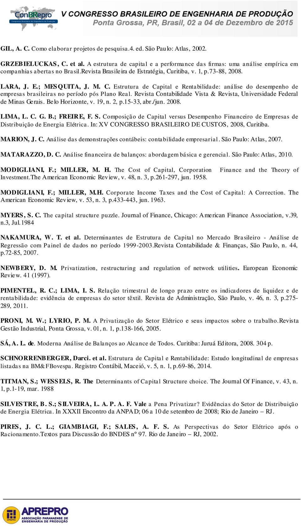 ritiba, v. 1, p.73-88, 2008. LARA, J. E.; MES QUITA, J. M. C. Estrutura de Capital e Rentabilidade: análise do desempenho de empresas brasileiras no período pós Plano Real.