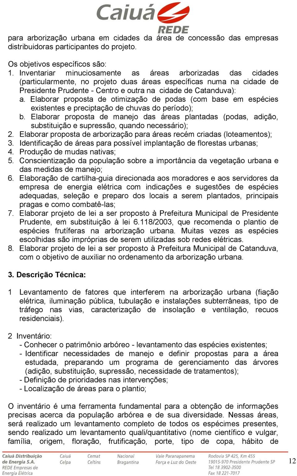 Elaborar proposta de otimização de podas (com base em espécies existentes e preciptação de chuvas do período); b.