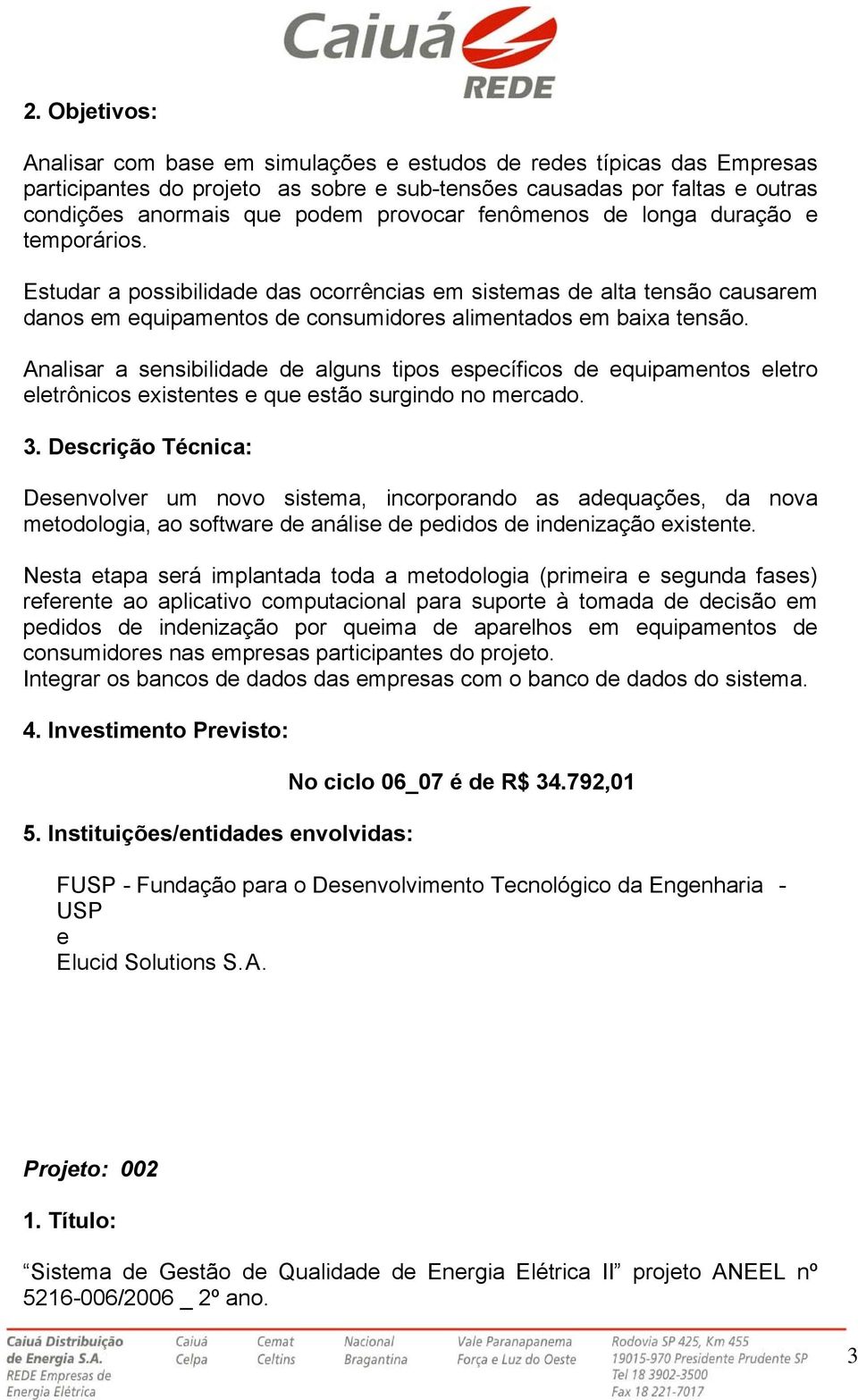 Analisar a sensibilidade de alguns tipos específicos de equipamentos eletro eletrônicos existentes e que estão surgindo no mercado.