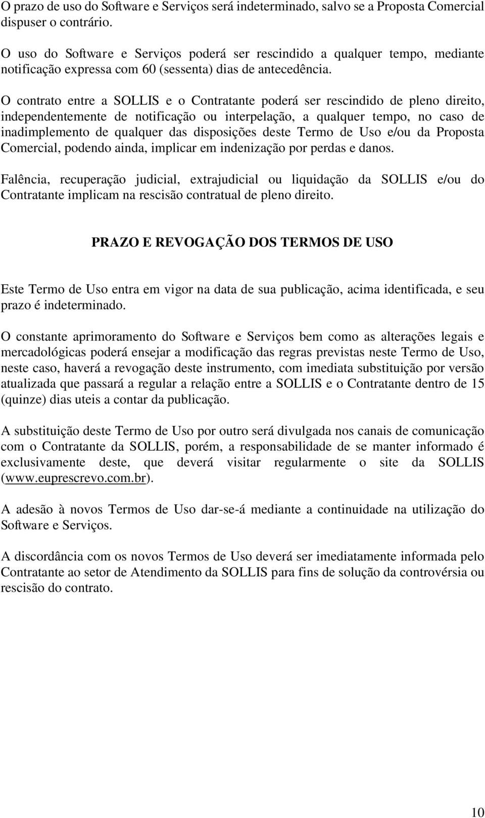 O contrato entre a SOLLIS e o Contratante poderá ser rescindido de pleno direito, independentemente de notificação ou interpelação, a qualquer tempo, no caso de inadimplemento de qualquer das