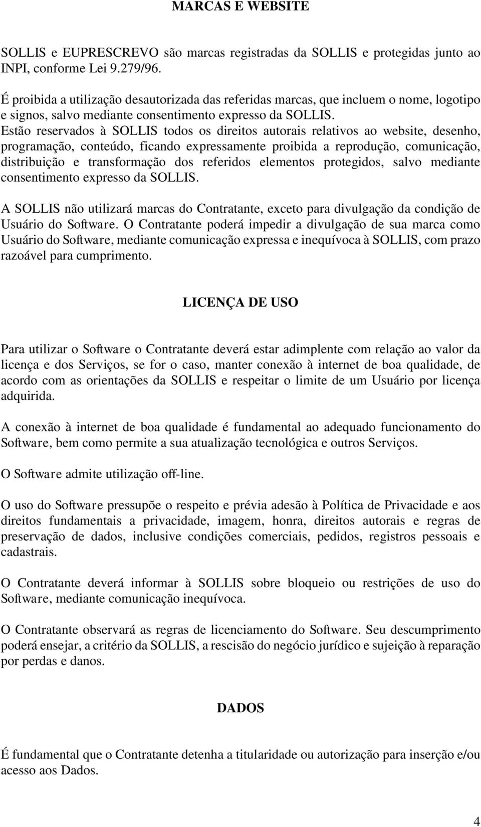 Estão reservados à SOLLIS todos os direitos autorais relativos ao website, desenho, programação, conteúdo, ficando expressamente proibida a reprodução, comunicação, distribuição e transformação dos