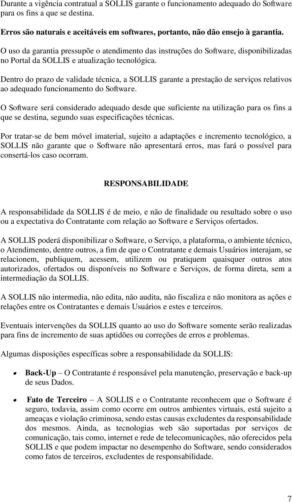 Dentro do prazo de validade técnica, a SOLLIS garante a prestação de serviços relativos ao adequado funcionamento do Software.