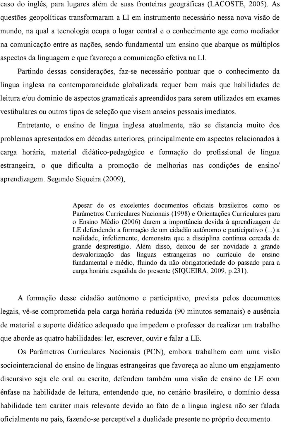 nações, sendo fundamental um ensino que abarque os múltiplos aspectos da linguagem e que favoreça a comunicação efetiva na LI.