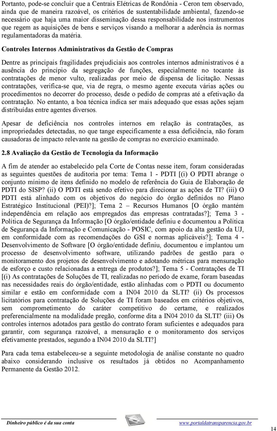 Controles Internos Administrativos da Gestão de Compras Dentre as principais fragilidades prejudiciais aos controles internos administrativos é a ausência do princípio da segregação de funções,