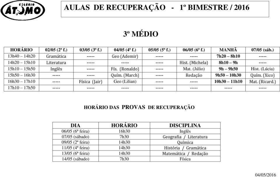 (Ronaldo) ----- Mat. (Júlio) 9h 9h50 Hist. (Lúcia) 15h50 16h30 ----- ----- Quím. (March) ----- Redação 9h50 10h30 Quím.