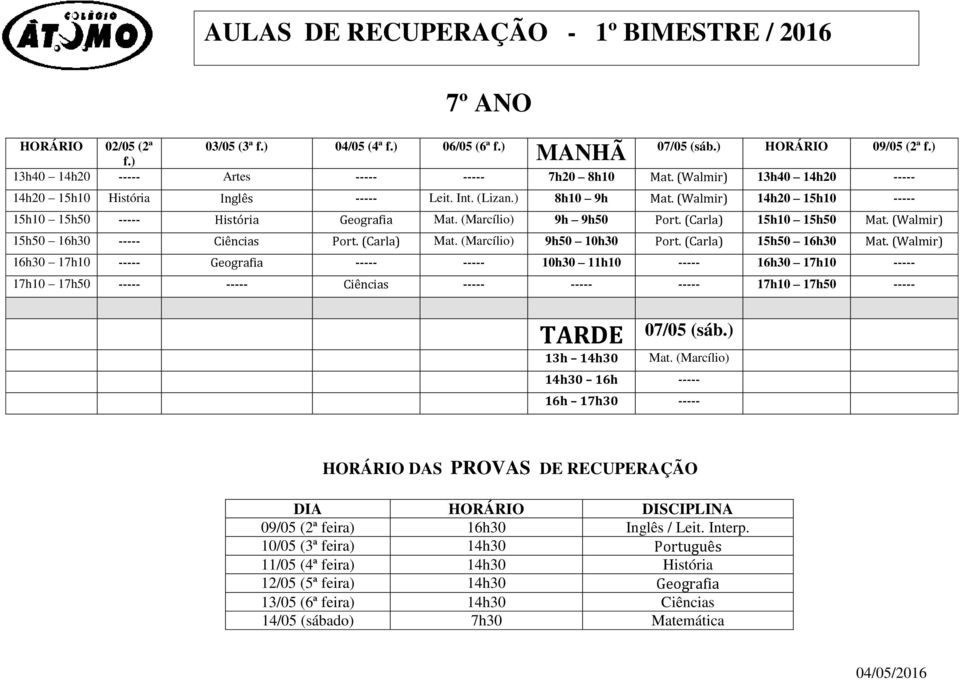 (Carla) 15h10 15h50 Mat. (Walmir) 15h50 16h30 ----- Ciências Port. (Carla) Mat. (Marcílio) 9h50 10h30 Port. (Carla) 15h50 16h30 Mat.