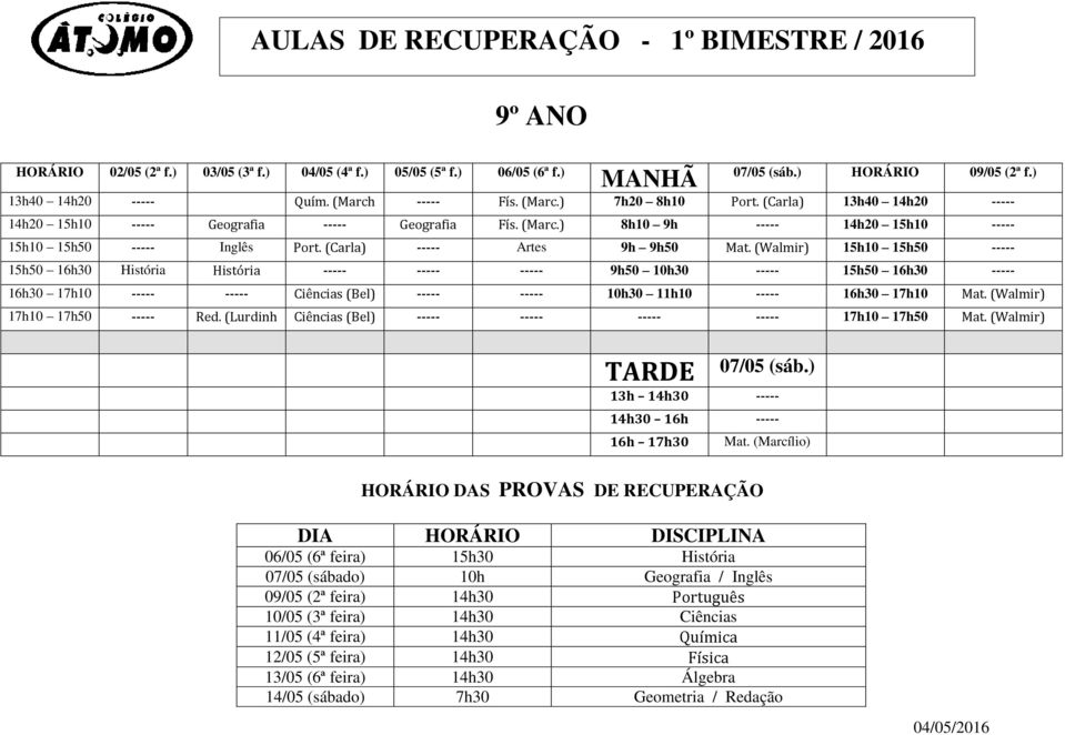 (Walmir) 15h10 15h50 ----- 15h50 16h30 História História ----- ----- ----- 9h50 10h30 ----- 15h50 16h30 ----- 16h30 17h10 ----- ----- Ciências (Bel) ----- ----- 10h30 11h10 ----- 16h30 17h10 Mat.