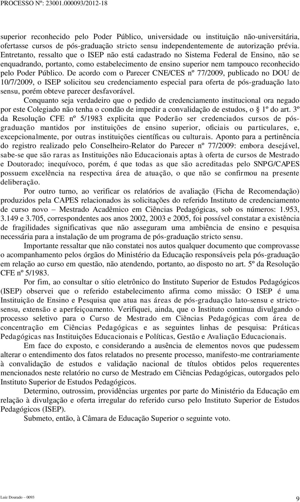 De acordo com o Parecer CNE/CES nº 77/2009, publicado no DOU de 10/7/2009, o ISEP solicitou seu credenciamento especial para oferta de pós-graduação lato sensu, porém obteve parecer desfavorável.