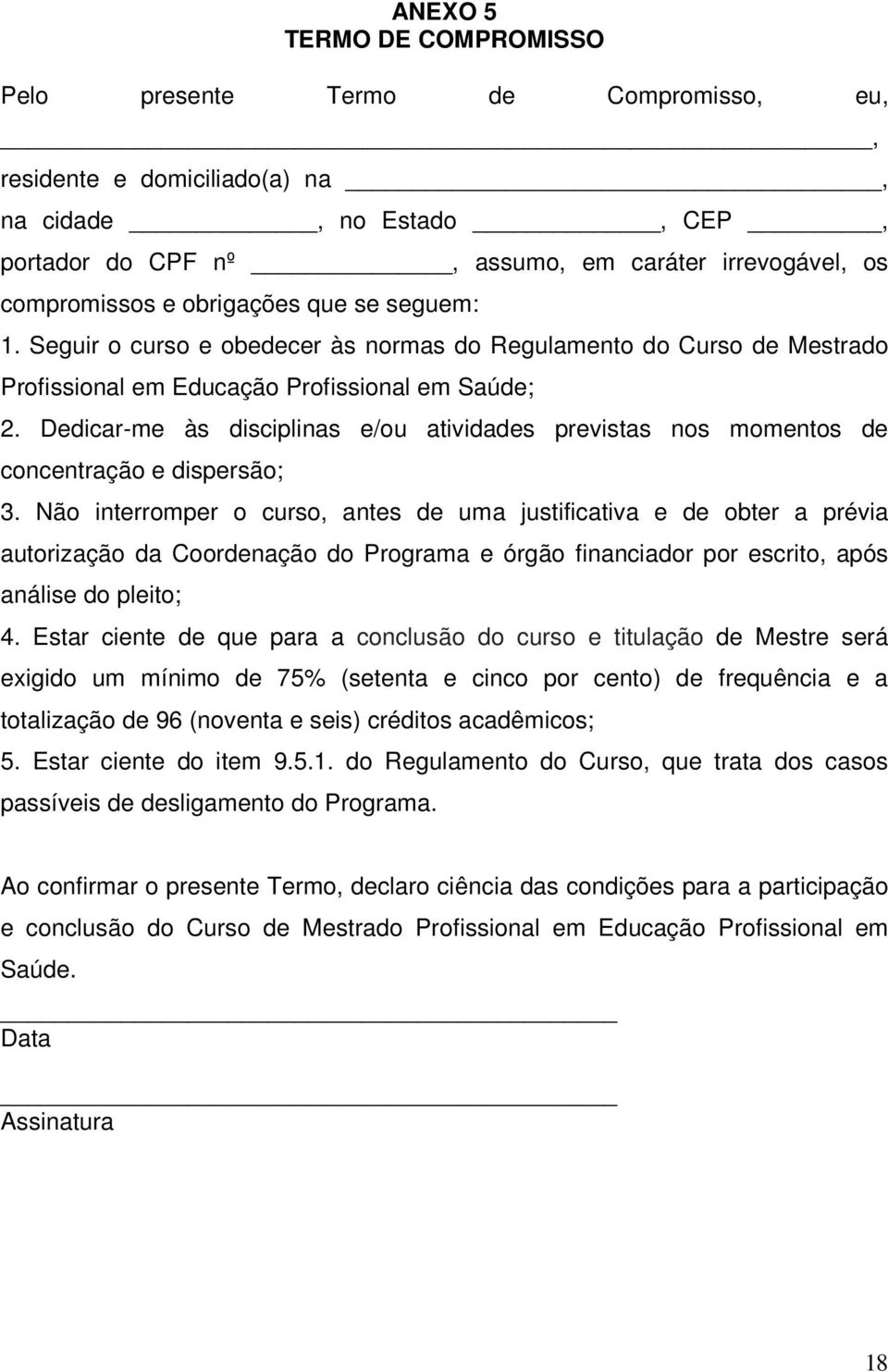 Dedicar-me às disciplinas e/ou atividades previstas nos momentos de concentração e dispersão; 3.