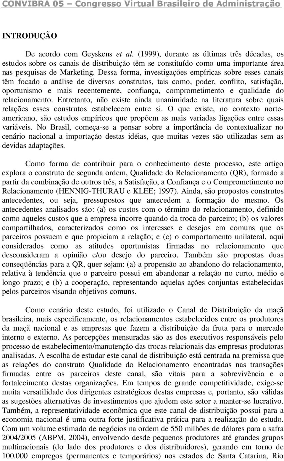 comprometimento e qualidade do relacionamento. Entretanto, não existe ainda unanimidade na literatura sobre quais relações esses construtos estabelecem entre si.