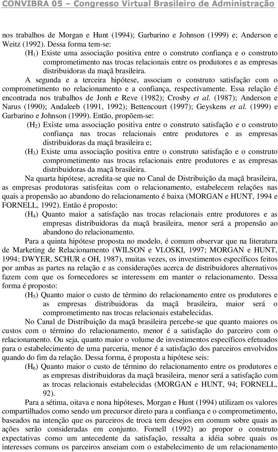 brasileira. A segunda e a terceira hipótese, associam o construto satisfação com o comprometimento no relacionamento e a confiança, respectivamente.