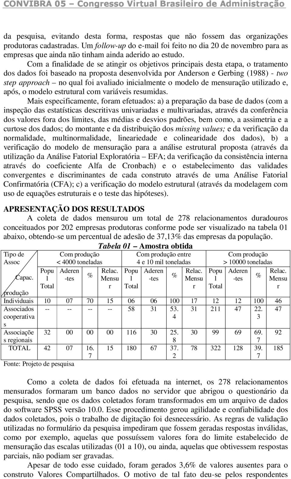 Com a finalidade de se atingir os objetivos principais desta etapa, o tratamento dos dados foi baseado na proposta desenvolvida por Anderson e Gerbing (1988) - two step approach no qual foi avaliado