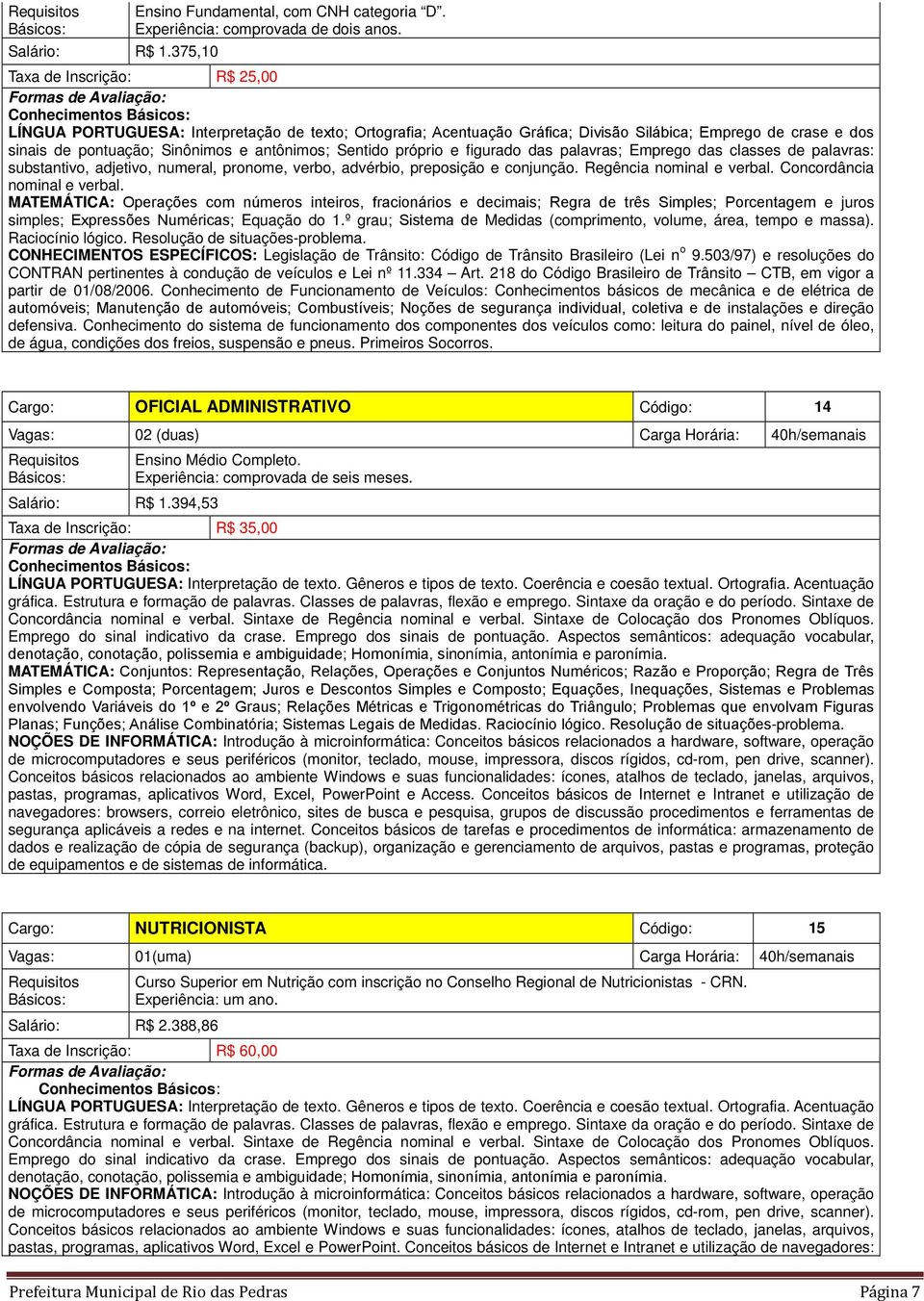 figurado das palavras; Emprego das classes de palavras: substantivo, adjetivo, numeral, pronome, verbo, advérbio, preposição e conjunção. Regência nominal e verbal. Concordância nominal e verbal.