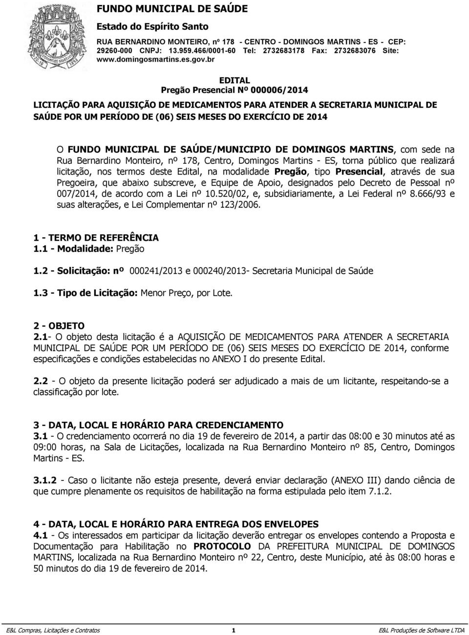 MESES MESES DO EXERCÍCIO DO EXERCÍCIO DE 214 DE 214 O FUNDO MUNICIPAL DE SAÚDE/MUNICIPIO DE DOMINGOS MARTINS, com sede na Rua Bernardino Monteiro, nº O FUNDO MUNICIPAL DE SAÚDE/MUNICIPIO DE DOMINGOS