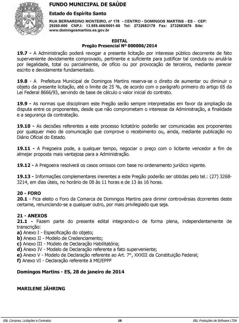 por ilegalidade, total ou parcialmente, de ofício ou por provocação de terceiros, mediante parecer escrito e devidamente fundamentado. 19.