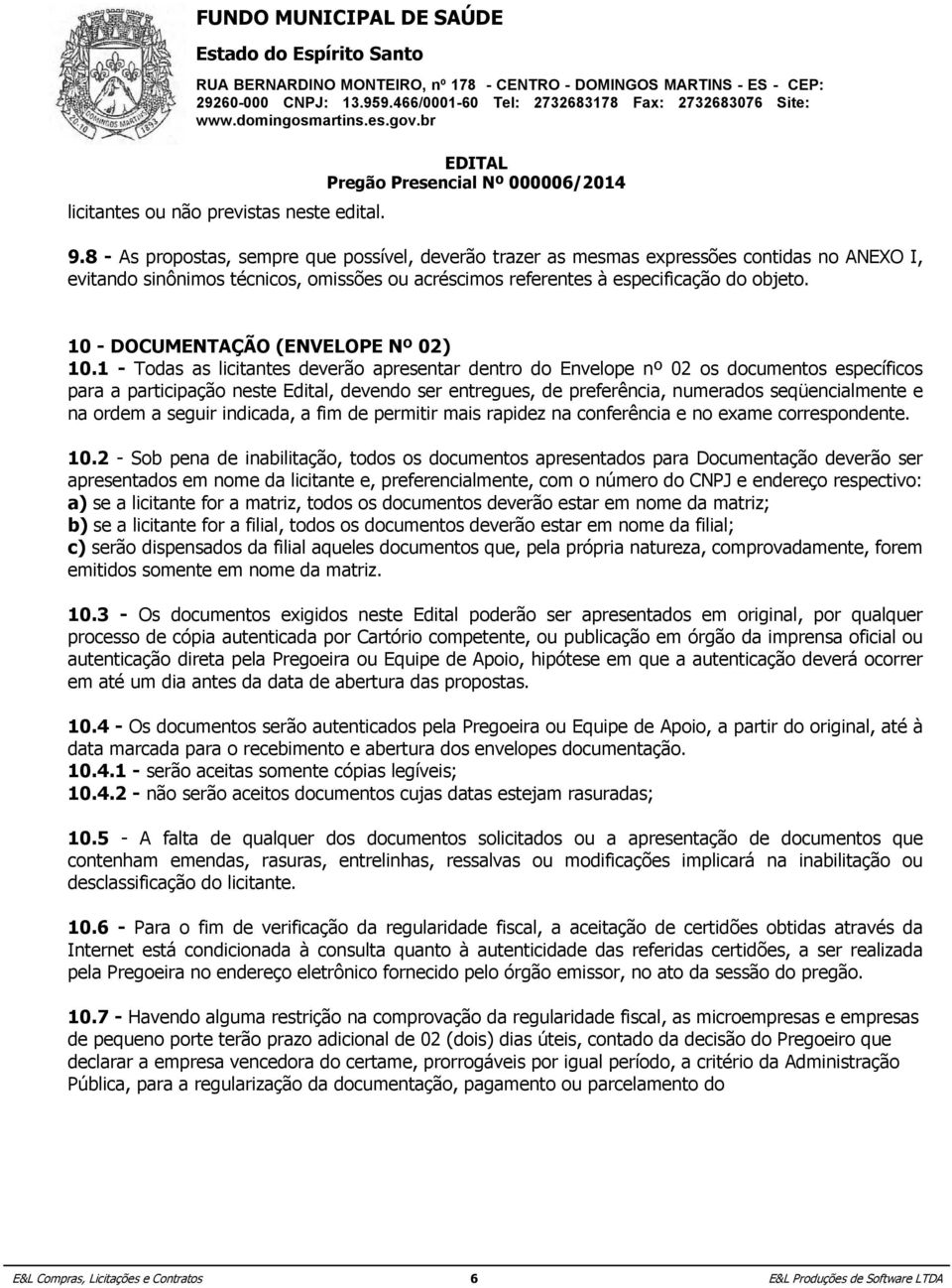 1 - As propostas, - Caso a certidão sempre não que traga possível, consignada deverão a data trazer de validade, as mesmas será considerado expressões o contidas prazo de no 6 ANEXO (sessenta) I,