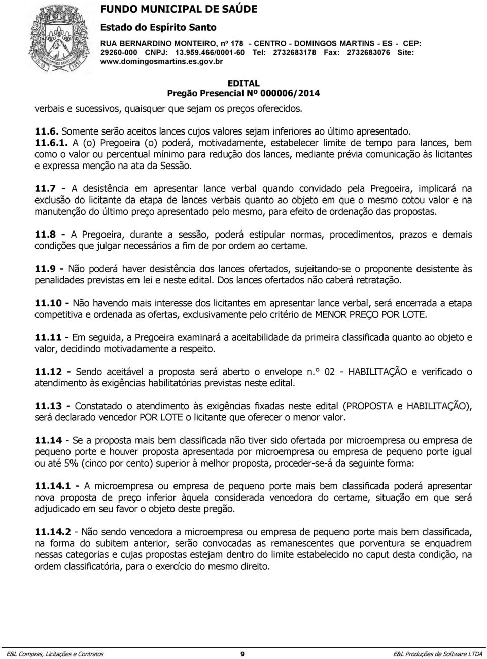 como o valor ou percentual mínimo para redução dos lances, mediante prévia comunicação às licitantes e expressa 14.2 - O material menção entregue na ata da deverá Sessão.