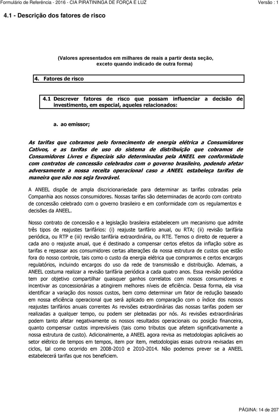 ao emissor; As tarifas que cobramos pelo fornecimento de energia elétrica a Consumidores Cativos, e as tarifas de uso do sistema de distribuição que cobramos de Consumidores Livres e Especiais são