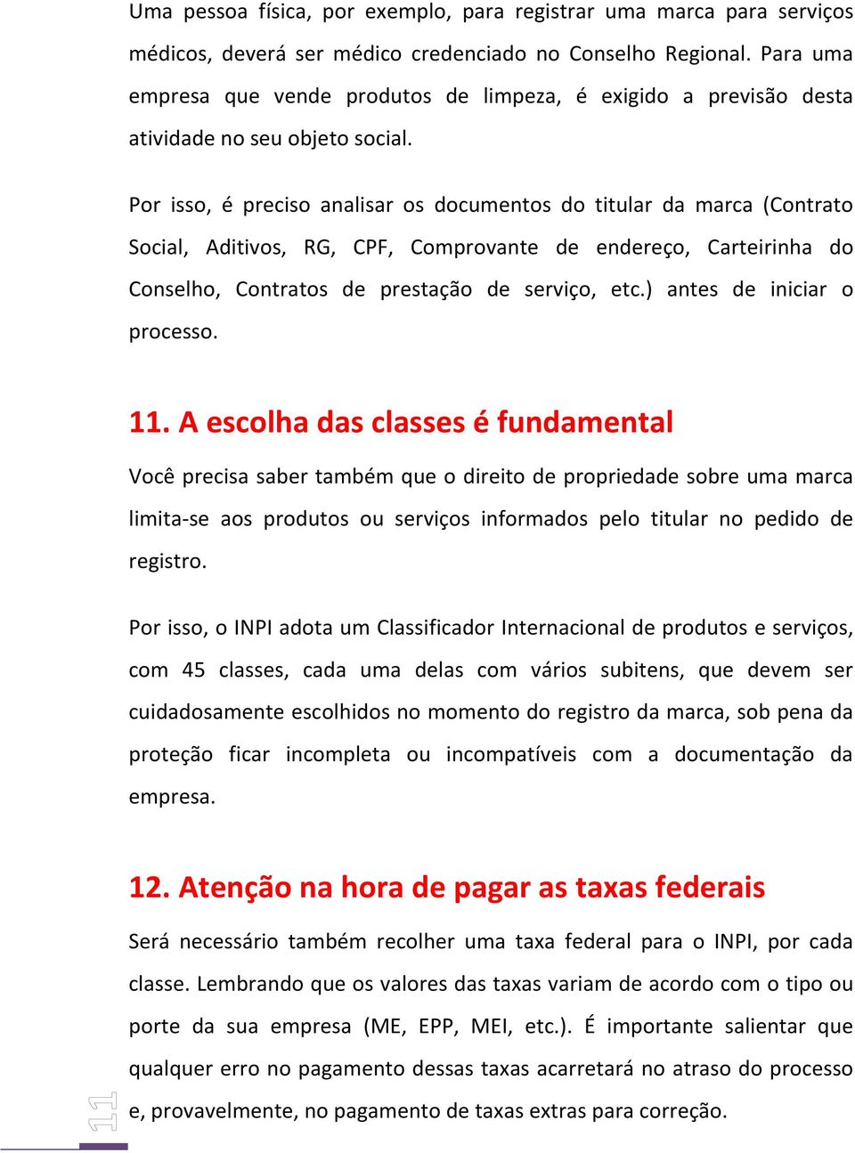 Por isso, é preciso analisar os documentos do titular da marca (Contrato Social, Aditivos, RG, CPF, Comprovante de endereço, Carteirinha do Conselho, Contratos de prestação de serviço, etc.