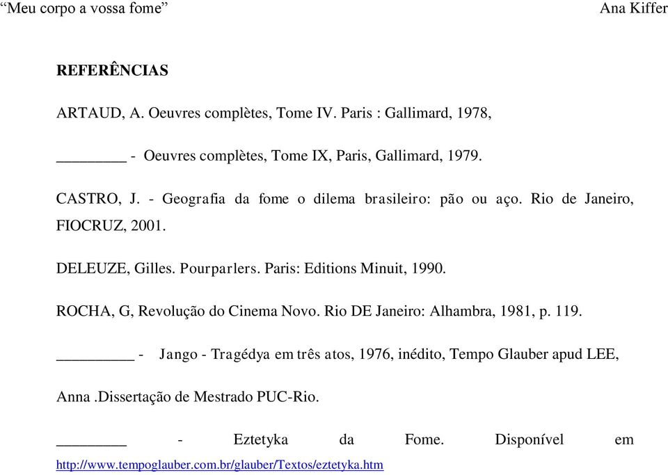Rio de Janeiro, FIOCRUZ, 2001. DELEUZE, Gilles. Pourparlers. Paris: Editions Minuit, 1990. ROCHA, G, Revolução do Cinema Novo.
